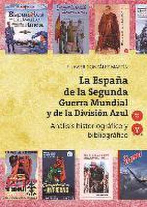 La España de la Segunda Guerra Mundial y de la División Azul : análisis historiográfico y bibliográfico, 1941-2016 de Francisco Javier González Martín