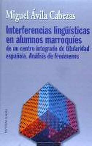 Interferencias lingüísticas en alumnos marroquíes de un centro integrado de titularidad española : análisis de fenómenos de Miguel Ávila Cabezas