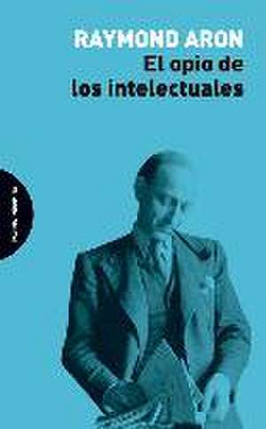 El opio de los intelectuales de Raymond Aron