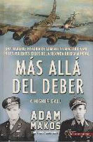 Más allá del deber : una increíble historia de combate y caballerosidad en los violentos cielos de la Segunda Guerra Mundial de Adam Makos