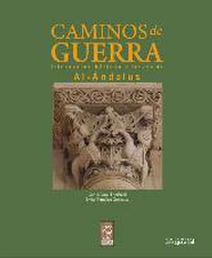 Caminos de guerra : itinerarios bélicos a través de Al-Ándalus de Carlos Vara Thorbeck