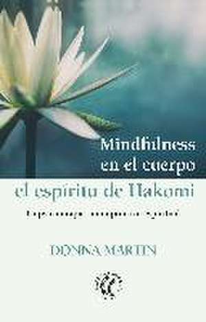 Mindfulness en el cuerpo : el espíritu de Hakomi : la psicoterapia como práctica espiritual de Donna Martin