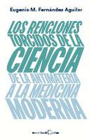 Los Renglones Torcidos de la Ciencia: de la Antimateria a la Medicina Moderna de Eugenio Manuel Fernández Aguilar