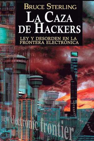 La caza de hackers : ley y desorden en la frontera electrónica de Bruce Sterling