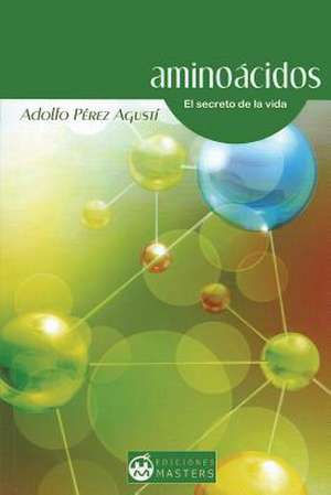 Aminoácidos: El secreto de la vida de Adolfo Perez Agusti