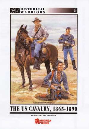 The United States Cavalry, 1865-1890: Patrolling the Frontier de Antonio Mayoralas