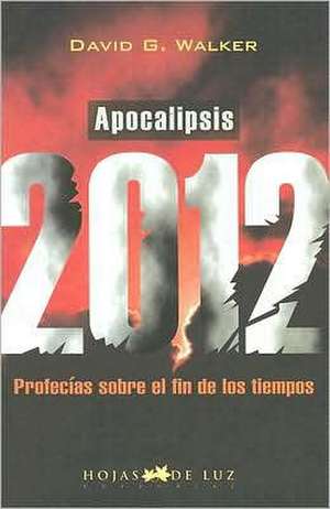 Apocalipsis 2012: Como Desarrollar la Intuicion y Contactar Con Tu Guia Interior A Traves del Tarot de David G. Walker