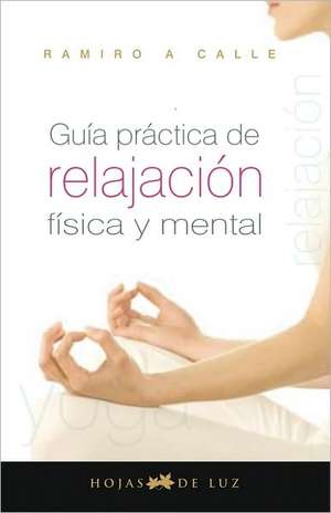 Guia Practica de Relajacion Fisica y Mental = Practical Guide Physical and Mental Relaxtion: Como Desarrollar la Intuicion y Contactar Con Tu Guia Interior A Traves del Tarot de Ramiro Calle