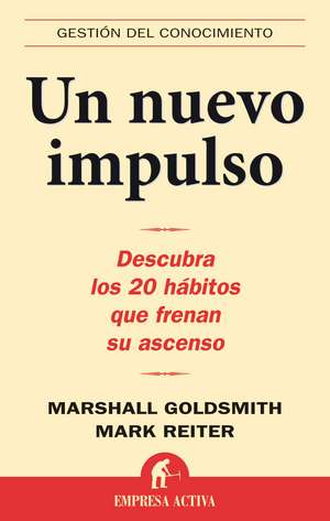 Un nuevo impulso/ What Got You Here Won't Get You There: Descubra los 20 habitos que frenan su ascenso/ Discover the 20 Habits That Restrain Your Promotion de Marshall Goldsmith