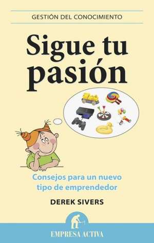 Sigue Tu Pasion: Consejos Para un Nuevo Tipo de Emprendedor = Fallow Your Passion de Derek Sivers