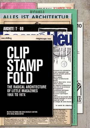 Clip, Stamp, Fold: The Radical Architecture of Little Magazines 196x to 197x de Beatriz Colomina