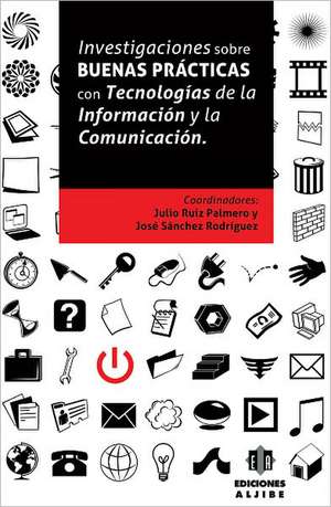 Investigaciones Sobre Buenas Practicas Con Tecnologias de la Informacion y la Comunicacion de Julio Ruiz Palmero