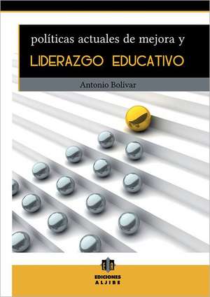 Politicas Actuales de Mejora y Liderazgo Educativo de Antonio Bolivar