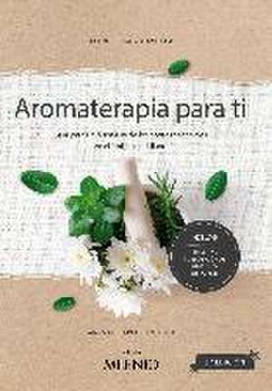 Aromaterapia para ti : guía para un buen uso de los aceites esenciales en el ámbito cotidiano de Maribel Saiz Cayuela