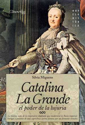 Catalina la Grande: El Poder de la Lujuria = Catherine the Great de Silvia Miguens