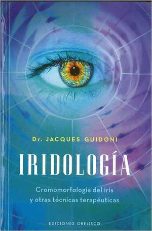 Iridologia: Cromomorfologia del Iris y Otras Tecnicas Terapeuticas de Jacques Guidoni