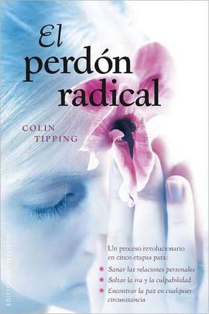 El Perdon Radical: Sanar las Relaciones Personales, Soltar la IRA y la Culpabilidad, Enco = Radical F de Colin Tipping