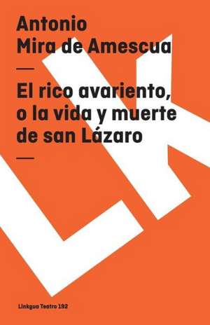 El Rico Avariento, O la Vida y Muerte de San Lazaro: Preguntas Divertidas y Respuestas Asombrosas = Why? How? Where? de Antonio Mira de Amescua