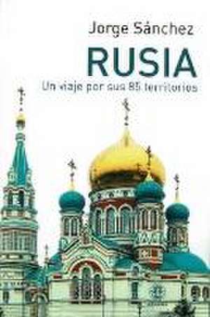 Rusia : un viaje por sus 85 territorios de Jorge Sánchez