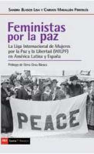 Feministas por la paz : la Liga Internacional de Mujeres por la Paz y la Libertad (WILPF) en América Latina de Carmen Magallón Portolés