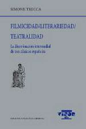 Filmicidad, literariedad, teatralidad : la diseminación intermedial de tres clásicos españoles de Simone Trecca