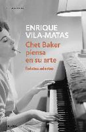 Chet Baker piensa en su arte : relatos selectos de Enrique Vila-Matas