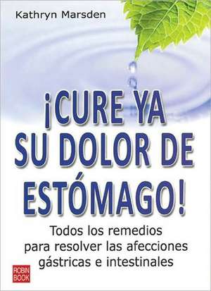 ¡CURE YA SU DOLOR DE ESTÓMAGO!. Tu buena salud depende del bienestar de tu estómago