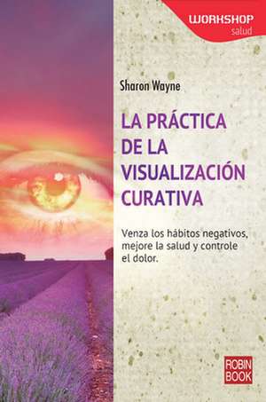 La Practica de La Visualizacion Curativa de Sharon Wayne