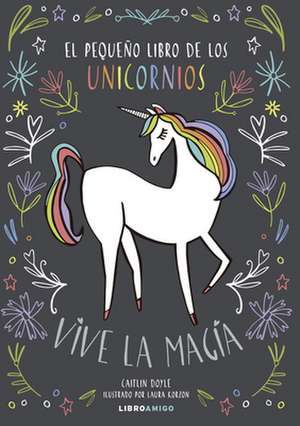 El Pequeño Libro de Los Unicornios: Vive La Magia de Caitlin Doyle