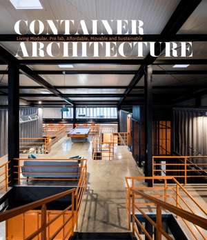 Container Architecture: Modular, Pre Fab, Affordable, Movable and Sustainable Living de David Andreu Bach