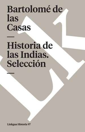 Historia de las Indias (Seleccion): O de la Lengua de los Naturales de la Mision de San Juan Bautista de Bartolomé de las Casas