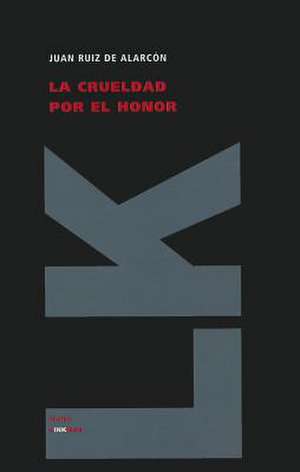 La Crueldad Por el Honor: Sucesos, Casos de la Gran Nacion T de Juan Ruiz de Alarcón y Mendoza