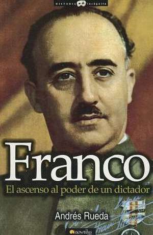 Franco: El Ascenso al Poder de un Dictador = Franco de Andres Rueda