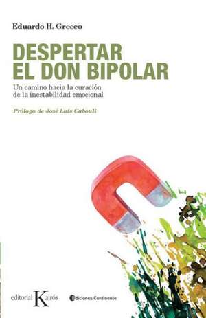 Despertar el Don Bipolar: Un Camino Hacia la Curacion de la Inestabilidad Emocional de Eduardo H. Grecco