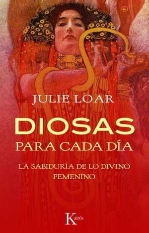 Diosas Para Cada Dia: La Sabiduria de Lo Divino Femenino = Goddesses for Everyday de Julie Loar