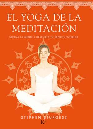 El Yoga de La Meditacion: Serena La Mente y Despierta Tu Espiritu Interior de Stephen Sturgess