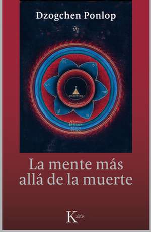 La Mente Mas Alla de La Muerte de Dzogchen Ponlop