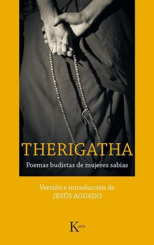 Therigatha: Poemas Budistas de Mujeres Sabias de Jesús Aguado