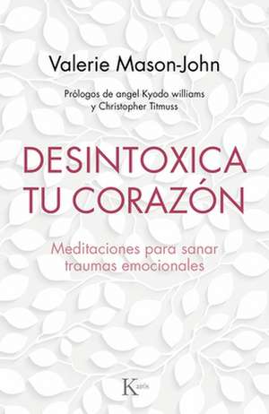 Desintoxica Tu Corazón: Meditaciones Para Sanar Traumas Emocionales de Valerie Mason-John