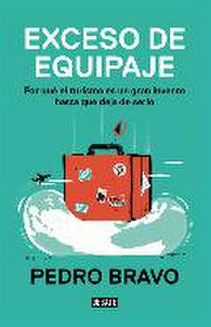 Exceso de equipaje : por qué el turismo es un gran invento hasta que deja de serlo de Pedro Bravo Gala
