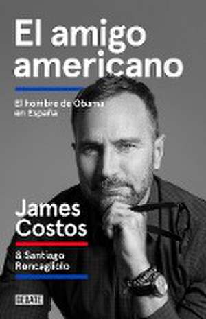 El amigo americano : el hombre de Obama en España de Santiago Roncagliolo