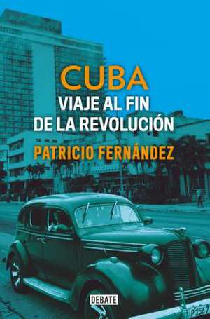 Cuba: Viaje Al Fin de la Revolución / Cuba. Journey to the End of the Revolution de Patricio Fernandez