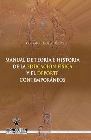 Manual de Teoria E Historia de La Educacion Fisica y El DePorte Contemporaneos de Ramirez Macias, Gonzalo