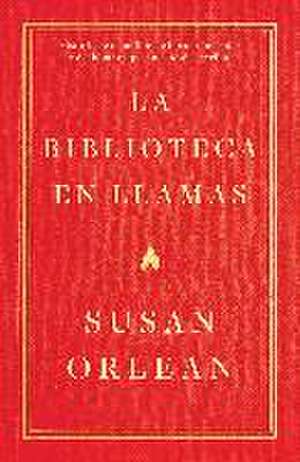 La biblioteca en llamas: Historia de un millón de libros quemados y del hombre que encendió la cerilla