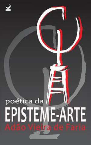 Poetica Da Episteme-Arte de De Faria, Adao Vieira