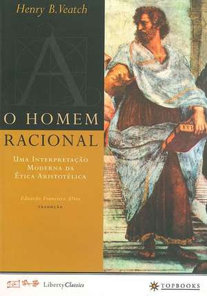 O Homem Racional: Uma Interpretação Moderna Da Ética Aristotélica de Henry Babcock Veatch