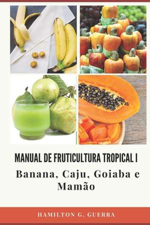 Manual de Fruticultura Tropical: Volume I de Hamilton G. Guerra