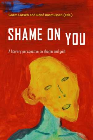 Shame on You: A literary perspective on shame and guilt de Gorm Larsen PhD