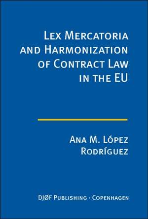 Lex Mercatoria and Harmonization of Contract Law in the EU de Ana M. Lopez-Rodriguez