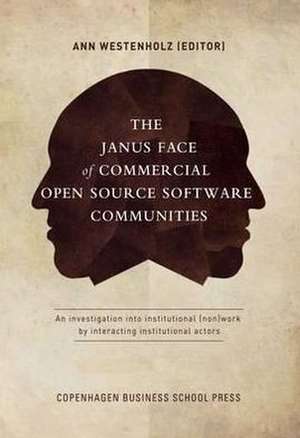 The Janus Face of Commercial Open Source Software Communities: An Investigation Into Institutional (Non)Work by Interacting Institutional Actors de Ann Westenholz